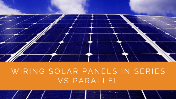 Wiring Solar Panels in Series vs Parallel