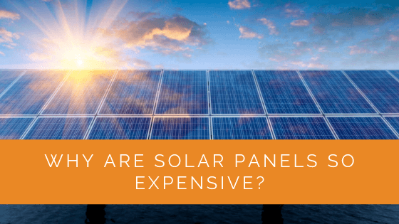 Why Are Solar Panels So Expensive