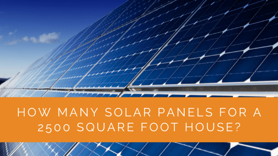 How Many Solar Panels For A 2500 Square Foot House