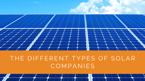 The Different Types of Solar Companies