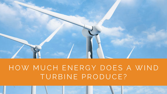 How Much Energy Does a Wind Turbine Produce
