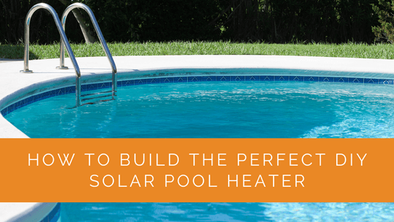How to Build the Perfect DIY Solar Pool Heater