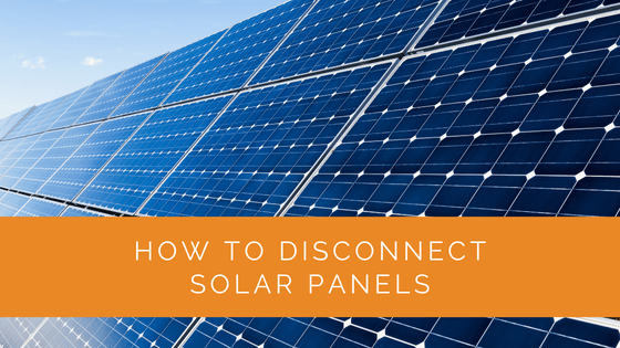 How to Disconnect Solar Panels