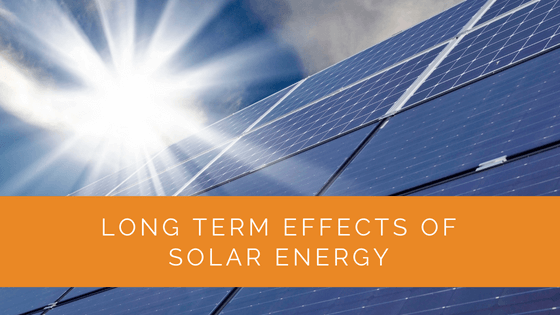 Long Term Effects of Solar Energy