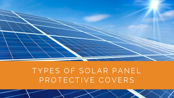 Types of Solar Panel Protective Covers