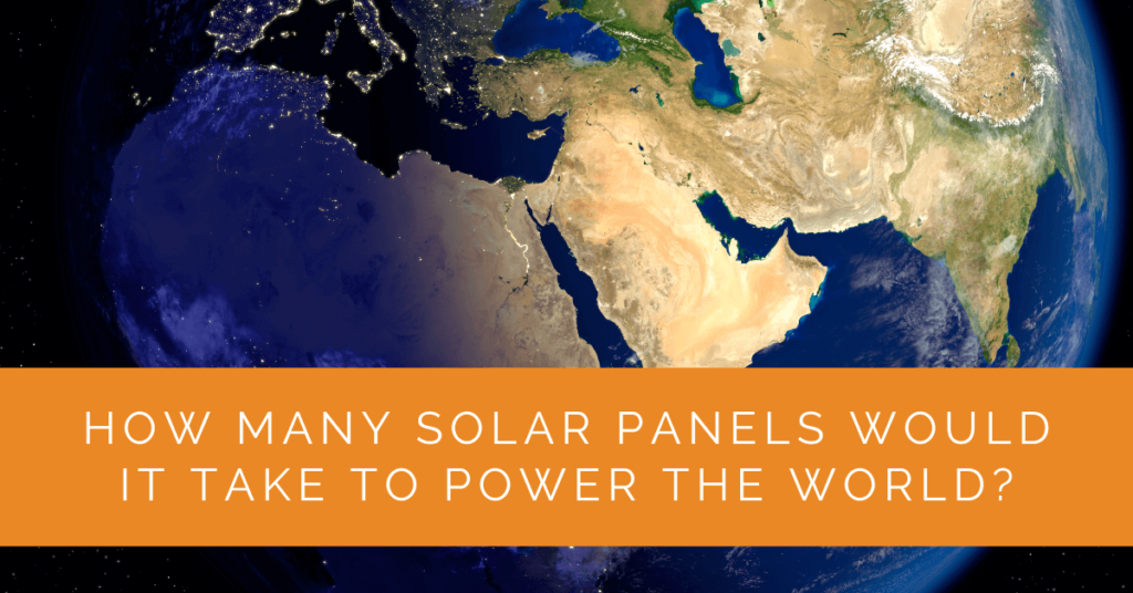 How Many Solar Panels Would It Take to Power the World? - Solar Panels