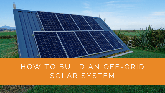 How to Build an Off-Grid Solar System