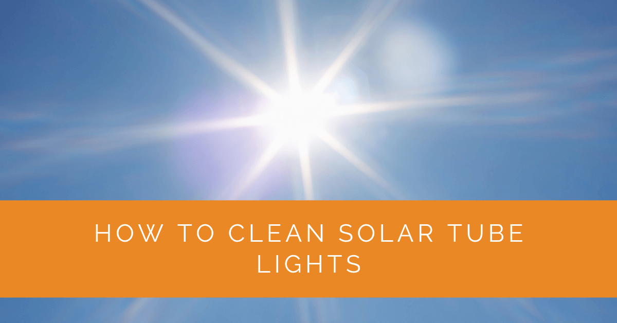 How to Clean Solar Tube Lights