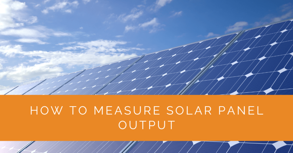 How to Measure Solar Panel Output Solar Panels Network USA
