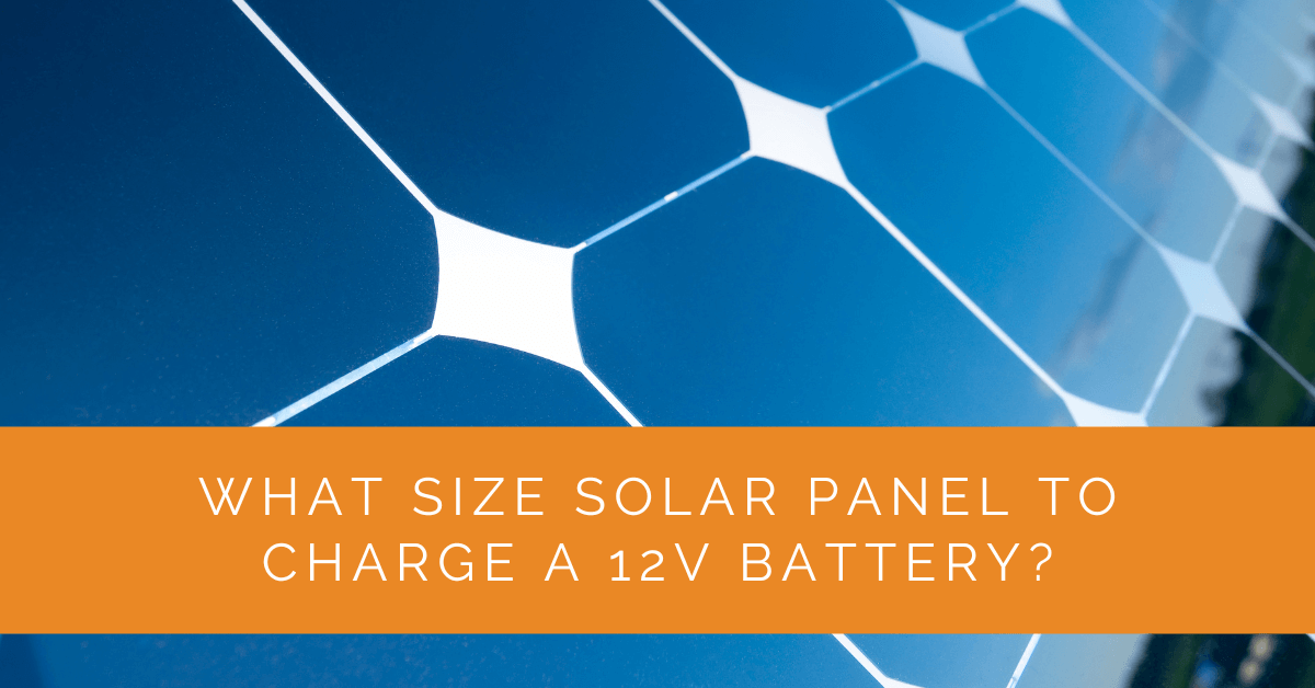 What Size Solar Panel to Charge a 12V Battery