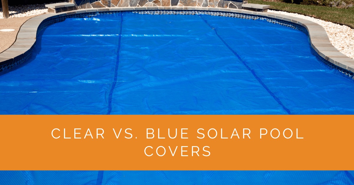 Clear vs. Blue Solar Pool Covers