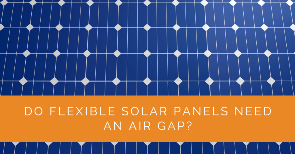 Do Flexible Solar Panels Need an Air Gap? Solar Panels Network USA