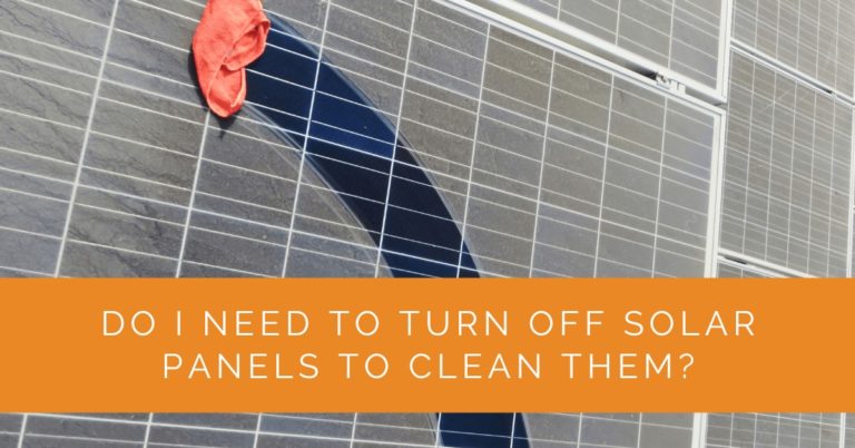 Do I Need to Turn Off Solar Panels to Clean Them? - Solar Panels