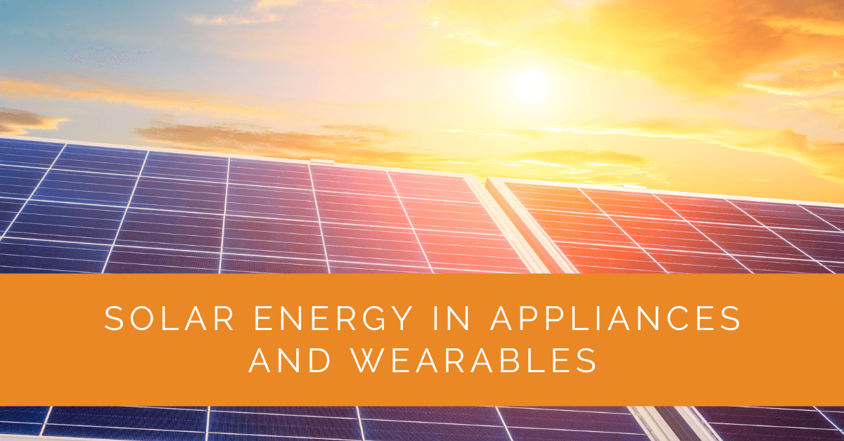 Solar Energy in Appliances and Wearables