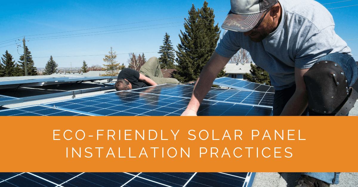 Eco-Friendly Solar Panel Installation Practices